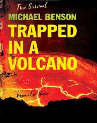 Title: Michael Benson: Trapped in a Volcano, Author: Virginia Loh-Hagan