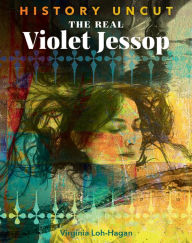 Title: The Real Violet Jessop, Author: Virginia Loh-Hagan