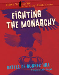 Title: Fighting the Monarchy: Battle of Bunker Hill, Author: Virginia Loh-Hagan