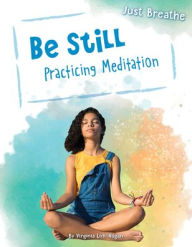 Title: Be Still: Practicing Meditation, Author: Virginia Loh-Hagan