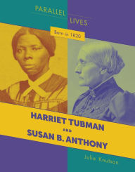 Title: Born in 1820: Harriet Tubman and Susan B. Anthony, Author: Julie Knutson