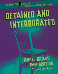 Title: Detained and Interrogated: Angel Island Immigration, Author: Virginia Loh-Hagan