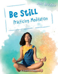 Title: Be Still: Practicing Meditation, Author: Virginia Loh-Hagan
