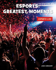 Title: Esports: Greatest Moments, Author: Josh Gregory