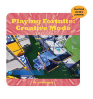 Title: Playing Fortnite: Creative Mode, Author: Josh Gregory