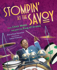 Title: Stompin' at the Savoy: How Chick Webb Became the King of Drums, Author: Moira Rose Donohue