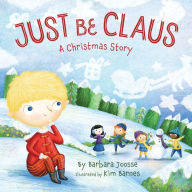 Title: Just Be Claus: A Christmas Story, Author: Barbara Joosse