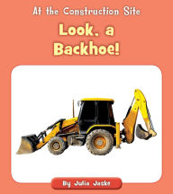 Title: Look, a Backhoe!, Author: Julia Jaske