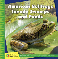Title: American Bullfrogs Invade Swamps and Ponds, Author: Susan H. Gray