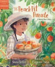 Title: The Peach Pit Parade: A World War I Story, Author: Shana Keller