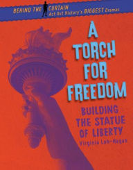 Title: A Torch for Freedom: Building the Statue of Liberty, Author: Virginia Loh-Hagan