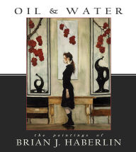 Title: Oil and Water: The Paintings of Brian J. Haberlin, Author: Brian J. Haberlin