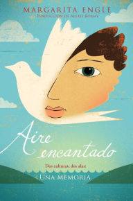 Title: Aire encantado (Enchanted Air): Dos culturas, dos alas: una memoria, Author: Margarita Engle