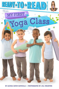 Title: My First Yoga Class: Ready-to-Read Pre-Level 1, Author: Alyssa Satin Capucilli