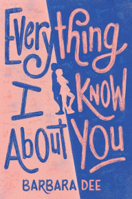 Title: Everything I Know About You, Author: Barbara Dee