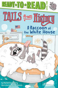 Title: A Raccoon at the White House: Ready-to-Read Level 2, Author: Rachel Dougherty