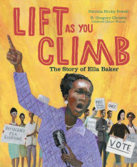 Title: Lift as You Climb: The Story of Ella Baker, Author: Patricia Hruby Powell