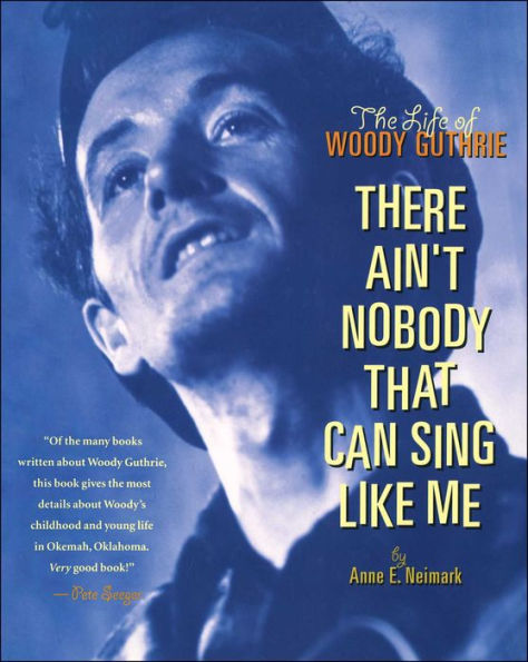 There Ain't Nobody That Can Sing Like Me: The Life of Woody Guthrie