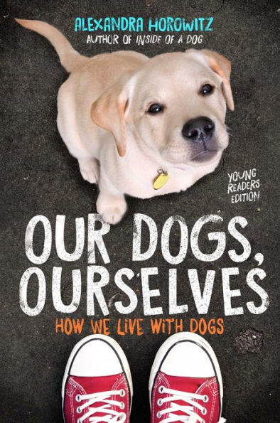 Our Dogs, Ourselves -- Young Readers Edition: How We Live with Dogs