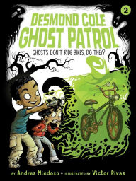Title: Ghosts Don't Ride Bikes, Do They? (Desmond Cole Ghost Patrol Series #2), Author: Andres Miedoso