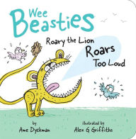 Title: Roary the Lion Roars Too Loud (Wee Beasties #2), Author: Ame Dyckman