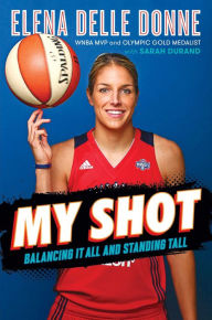 Title: My Shot: Balancing It All and Standing Tall, Author: Elena Delle Donne