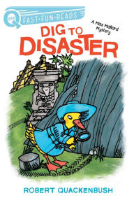 Title: Dig to Disaster: A Miss Mallard Mystery, Author: Robert Quackenbush