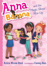 Title: Anna, Banana, and the Magic Show Mix-Up, Author: Anica Mrose Rissi