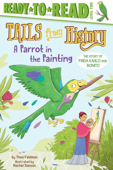 A Parrot The Painting: Story of Frida Kahlo and Bonito (Ready-to-Read Level 2)