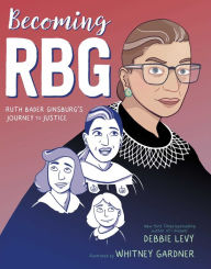 Title: Becoming RBG: Ruth Bader Ginsburg's Journey to Justice, Author: Debbie Levy