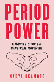 Free ebook download english dictionary Period Power: A Manifesto for the Menstrual Movement (English literature) by Nadya Okamoto, Rebecca Elfast  9781534430211