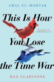 Online read books for free no download This Is How You Lose the Time War RTF PDF CHM English version 9781534431010 by Amal El-Mohtar, Max Gladstone