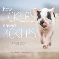 Title: How Tickles Saved Pickles: A True Story, Author: Maddie Johnson