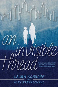 Title: An Invisible Thread: A Young Readers' Edition, Author: Laura Schroff