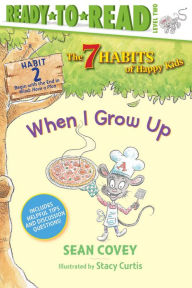 Title: When I Grow Up: Habit 2 (Ready-to-Read Level 2), Author: Sean Covey