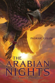 Title: The Arabian Nights: Tales of Wonder and Magnificence, Author: Padraic Colum