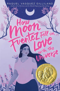 Epub ebook downloads free How Moon Fuentez Fell in Love with the Universe by Raquel Vasquez Gilliland