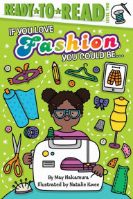 Title: If You Love Fashion, You Could Be...: Ready-to-Read Level 2, Author: May Nakamura