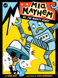 Title: Mia Mayhem vs. the Mighty Robot, Author: Kara West