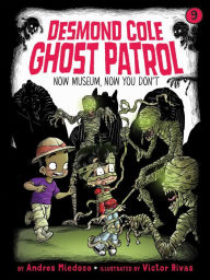 Title: Now Museum, Now You Don't (Desmond Cole Ghost Patrol Series #9), Author: Andres Miedoso