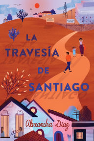 Title: La travesía de Santiago (Santiago's Road Home), Author: Alexandra Diaz