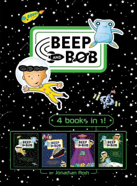 Beep and Bob 4 books in 1!: Too Much Space!; Party Crashers; Take Us to Your Sugar; Double Trouble