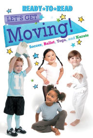 Title: Let's Get Moving! Fun with Soccer, Ballet, Yoga, and Karate, Author: Alyssa Satin Capucilli
