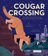 Title: Cougar Crossing: How Hollywood's Celebrity Cougar Helped Build a Bridge for City Wildlife, Author: Meeg Pincus