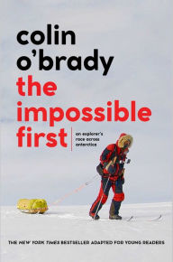 Free books in greek download The Impossible First: An Explorer's Race Across Antarctica (Young Readers Edition)