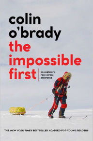 New ebooks download The Impossible First: An Explorer's Race Across Antarctica (Young Readers Edition) by Colin O'Brady 9781534461987 PDB RTF ePub English version