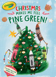 Christmas Makes Me Feel Pine Green!: A Scratch-and-Sniff Holiday Story