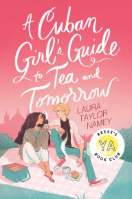 Title: A Cuban Girl's Guide to Tea and Tomorrow, Author: Laura Taylor Namey
