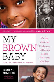 Title: My Brown Baby: On the Joys and Challenges of Raising African American Children, Author: Denene Millner