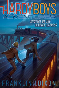 Title: Mystery on the Mayhem Express (Hardy Boys Adventures Series #23), Author: Franklin W. Dixon